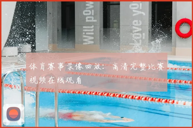 体育赛事录像回放:高清完整比赛视频在线观看