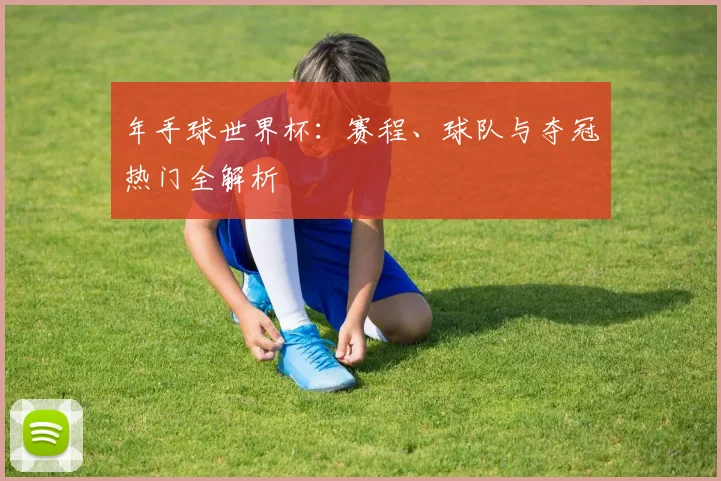 年手球世界杯:赛程、球队与夺冠热门全解析