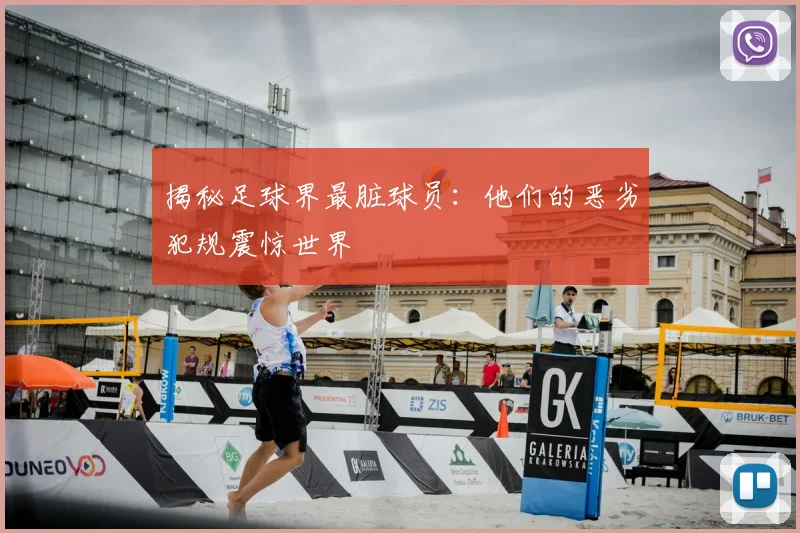 揭秘足球界最脏球员：他们的恶劣犯规震惊世界